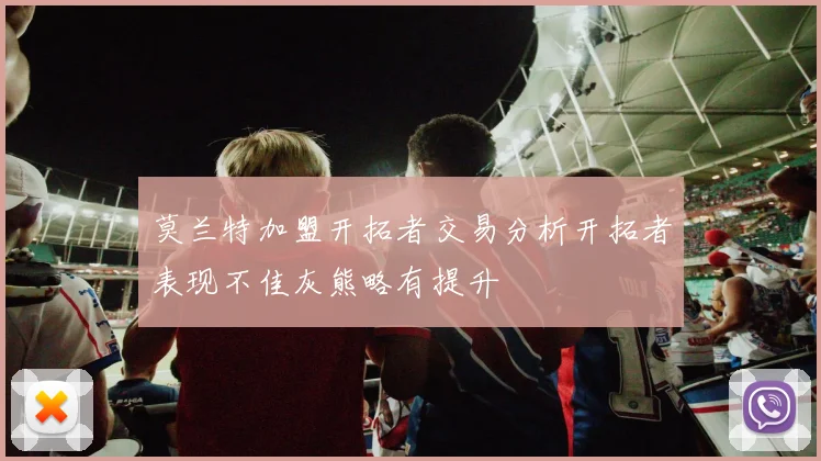 莫兰特加盟开拓者交易分析开拓者表现不佳灰熊略有提升