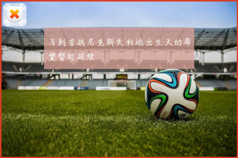 马刺苦战尼克斯失利逃出生天的希望暂时延续