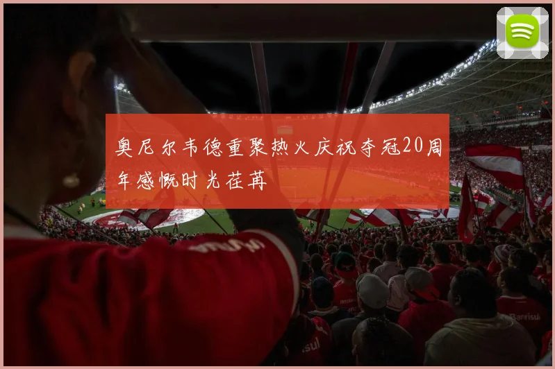 奥尼尔韦德重聚热火庆祝夺冠20周年感慨时光荏苒